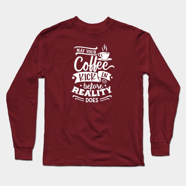 May Your Coffee Kick in Before Reality Does Gift Long Sleeve T-Shirt by CANVAZSHOP